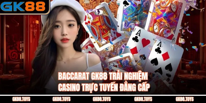 Baccarat Gk88 Trải Nghiệm Casino Trực Tuyến Đẳng Cấp