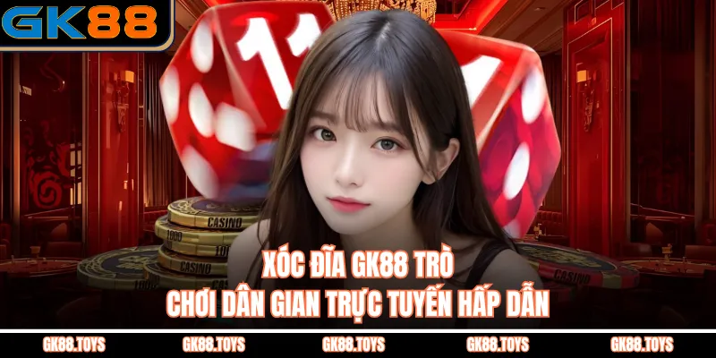 Xóc Đĩa Gk88 Trò Chơi Dân Gian Trực Tuyến Hấp Dẫn